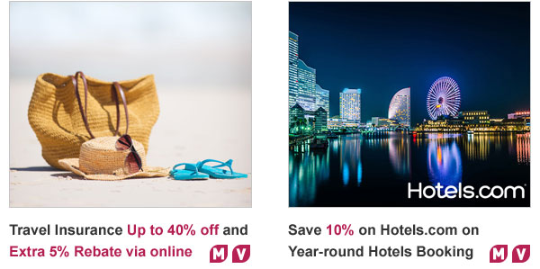 Travel Insurance Up to 40% off and
Extra 5% Rebate via online Save 10% on Hotels.com on Year-round Hotels Booking