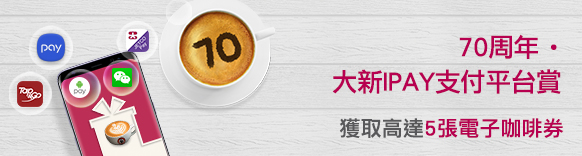 70周年.大新IPAY支付平台賞: 獲取高達5張電子咖啡券!