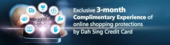 Exclusive 3-month Complimentary Expericence of online shopping protection by Dah Sing Credit Card
