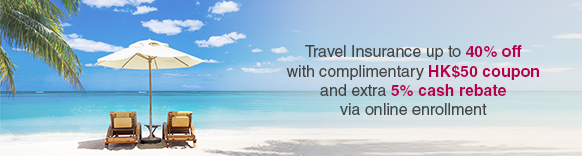 Travel Insurance up to 40% off with complimentary HK$50 coupon and extra 5% cash rebate via online enrollment