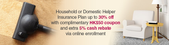 Household or Domestic Helper Insurance Plan up to 30% off with complimentary HK$50 coupon and extra 5% cash rebate via online enrollment.