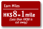 Earn Miles: HK$8=1mile (Less than HK$8 is cut away)
