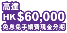 高達 HK$60,000 免息免手續現金分期