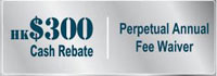  HK$300 cash rebate as welcome gift and perpetual annual fee waiver