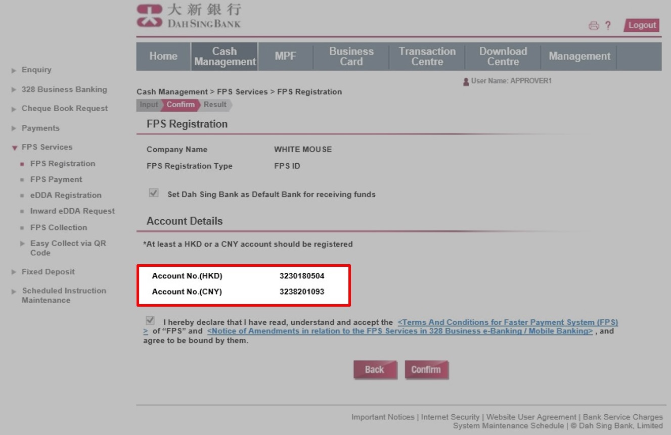 If you would like to register for an FPS ID: 1. Select at least one HKD or CNY account as the receiving funds account. 2. Read and accept the Terms and Conditions and click Submit. Verify the information on the Confirm page and submit the instruction by clicking Confirm.