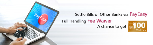 Settle Bills of Other Banks via PayEasy. Enjoy Handling Fee Waiver plus a chance to get HK$100 Wellcome Coupon