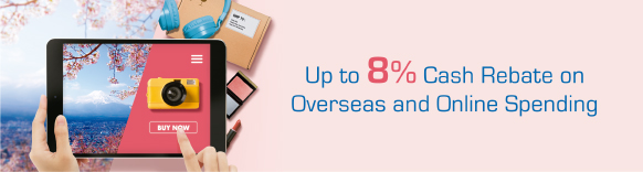 Up to 8% Cash Rebate on Overseas and Online Spending