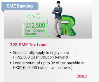 328 SME Tax Loan
- Successfully apply for and draw down a loan to enjoy up to HK$2,500 Cash Coupon Reward
- Annual interest rate as low as P-1%