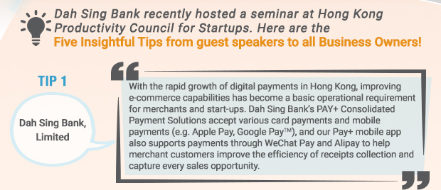 Dah Sing Bank recently hosted a seminar at Hong Kong Productivity Council for Startups. Here are the five insightful tips from guest speakers to all Business Owners!