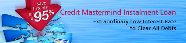 Credit Mastermind Instalment Loan. 
Extraordinary Low Interest Rate to Clear All Debts
